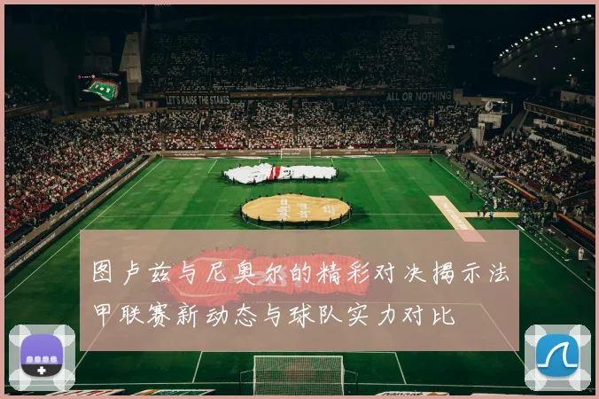 图卢兹与尼奥尔的精彩对决揭示法甲联赛新动态与球队实力对比