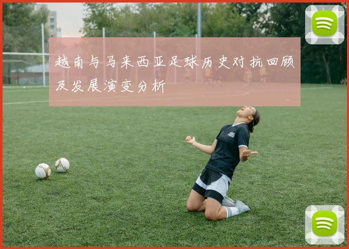 越南与马来西亚足球历史对抗回顾及发展演变分析