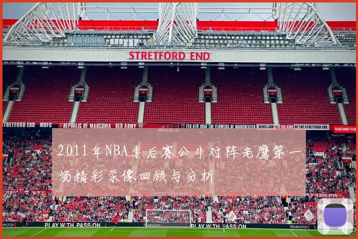 2011年NBA季后赛公牛对阵老鹰第一场精彩录像回顾与分析