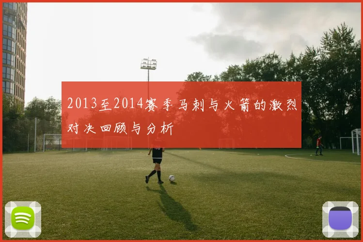2013至2014赛季马刺与火箭的激烈对决回顾与分析